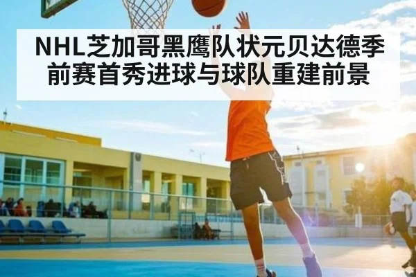NHL芝加哥黑鹰队状元贝达德季前赛首秀进球与球队重建前景 | TIANBO SPORTS