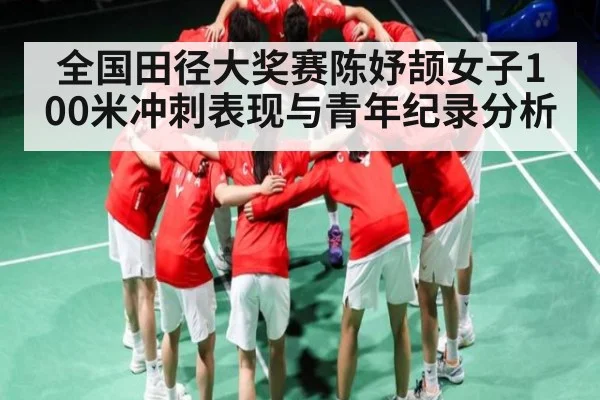 全国田径大奖赛陈妤颉女子100米冲刺表现与青年纪录分析 | TIANBO SPORTS