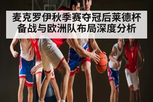 麦克罗伊秋季赛夺冠后莱德杯备战与欧洲队布局深度分析（TIANBO SPORTS）